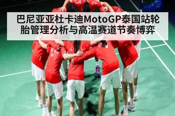 巴尼亚亚杜卡迪MotoGP泰国站轮胎管理分析与高温赛道节奏博弈